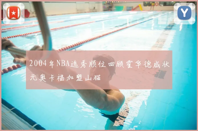 2004年NBA选秀顺位回顾霍华德成状元奥卡福加盟山猫