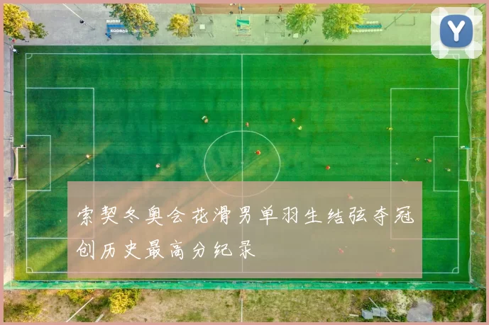 索契冬奥会花滑男单羽生结弦夺冠创历史最高分纪录