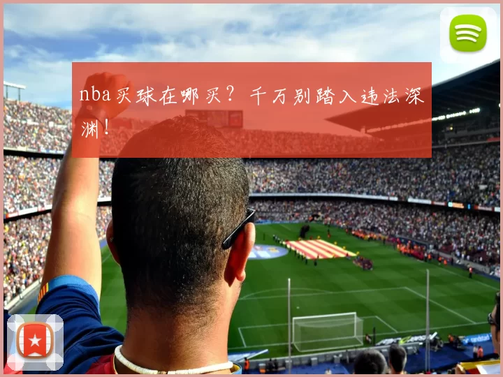 nba买球在哪买？千万别踏入违法深渊！
