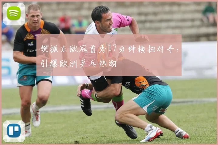 樊振东欧冠首秀17分钟横扫对手，引爆欧洲乒乓热潮